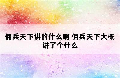 佣兵天下讲的什么啊 佣兵天下大概讲了个什么